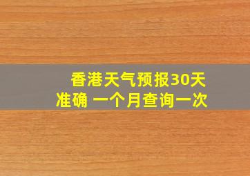 香港天气预报30天准确 一个月查询一次